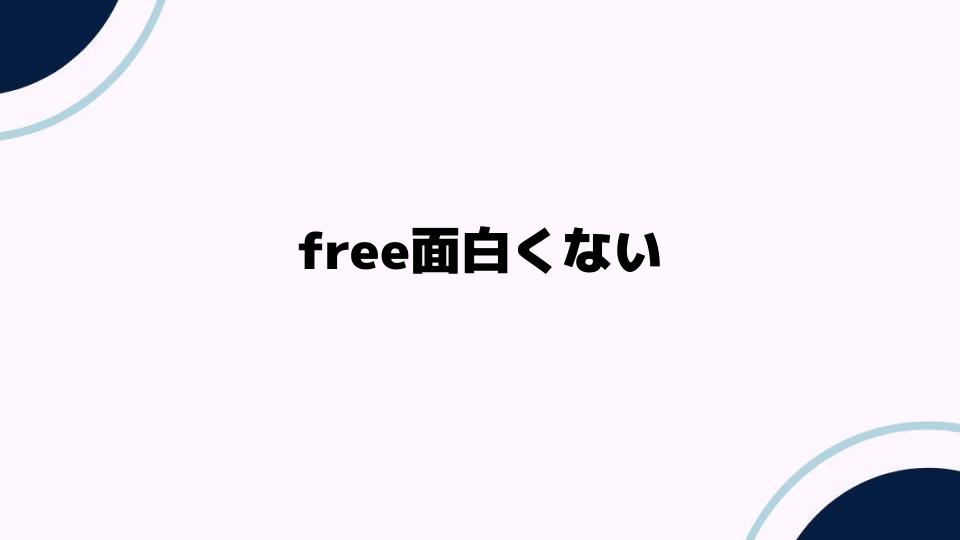 Free面白くないと感じる理由を解説